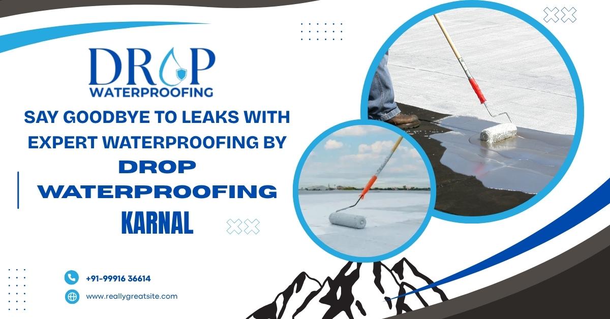say good bye to leaks with expert waterproofing by waterproofing karnal